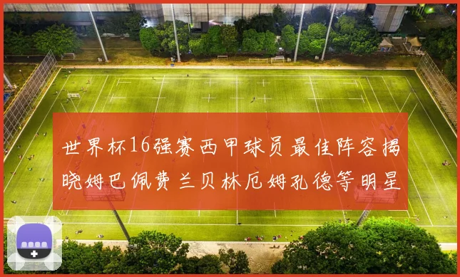 世界杯16强赛西甲球员最佳阵容揭晓姆巴佩费兰贝林厄姆孔德等明星入选