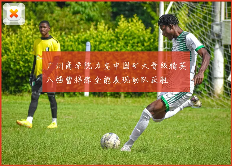广州商学院力克中国矿大晋级精英八强曹梓烽全能表现助队获胜