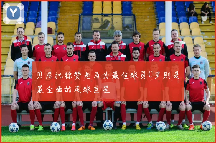 贝尼托称赞老马为最佳球员C罗则是最全面的足球巨星